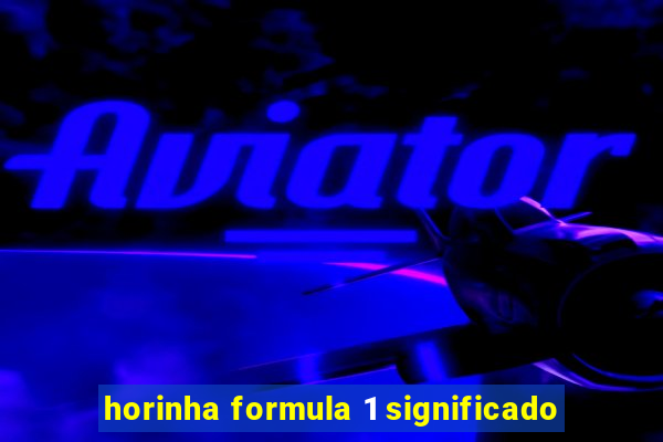 horinha formula 1 significado