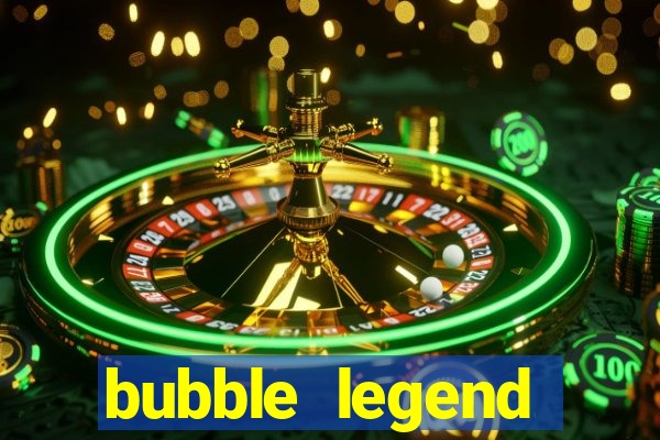 bubble legend ganhar dinheiro