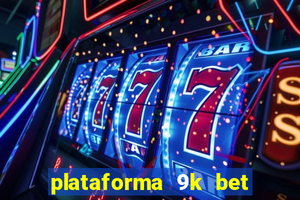 plataforma 9k bet paga mesmo