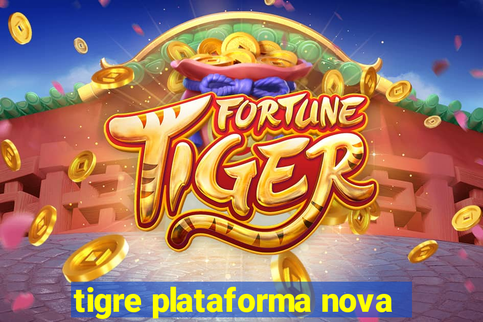 tigre plataforma nova