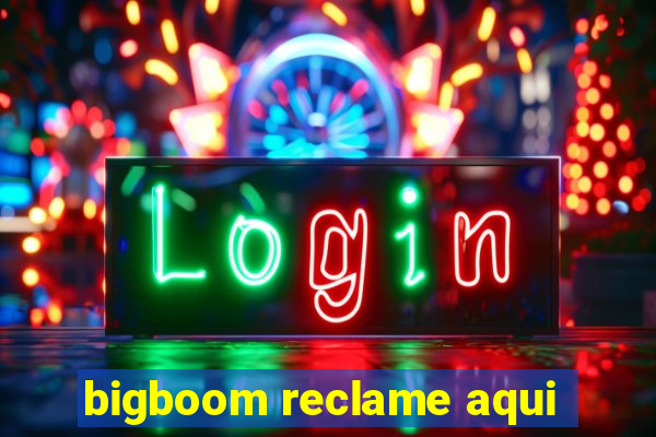 bigboom reclame aqui