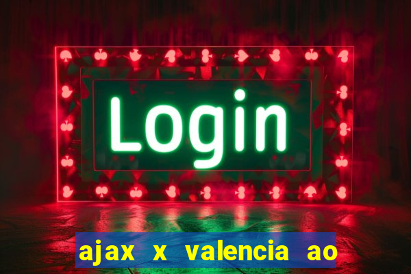 ajax x valencia ao vivo futemax