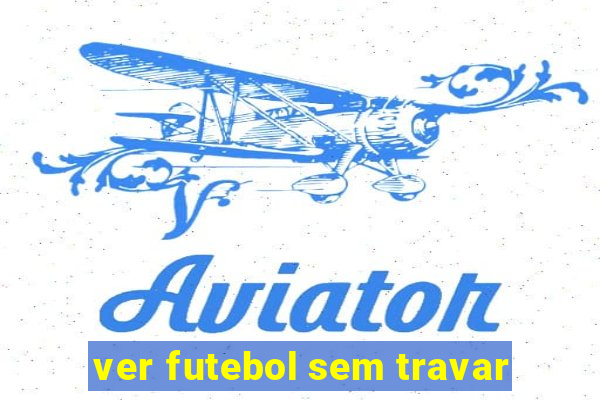 ver futebol sem travar