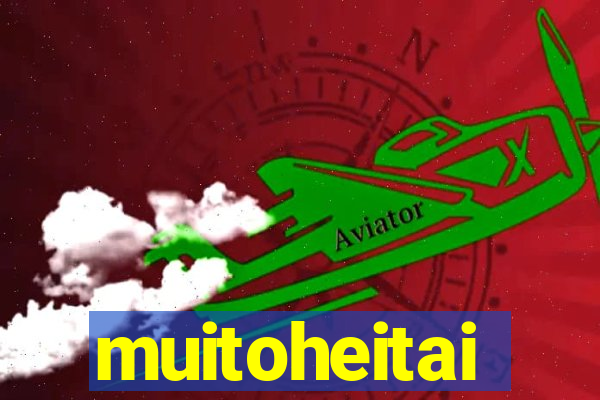 muitoheitai