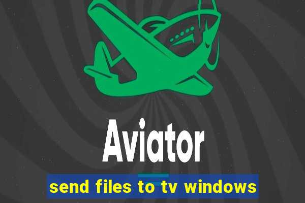 send files to tv windows