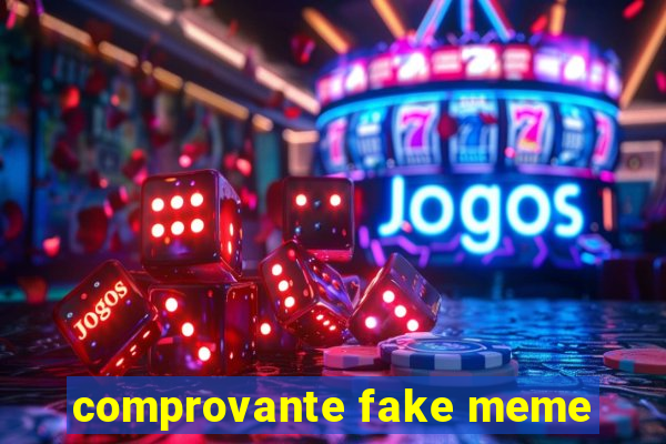 comprovante fake meme