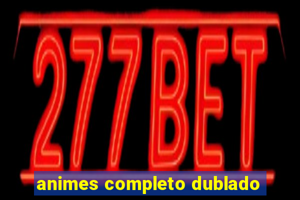 animes completo dublado