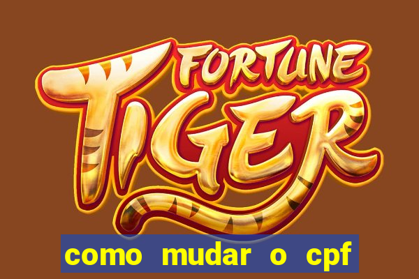 como mudar o cpf no jogo do tigre