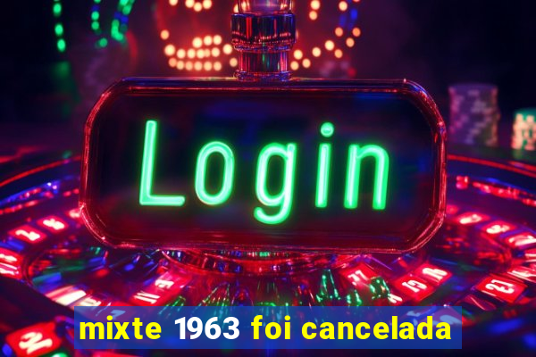 mixte 1963 foi cancelada