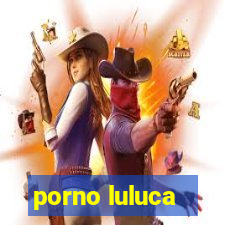 porno luluca