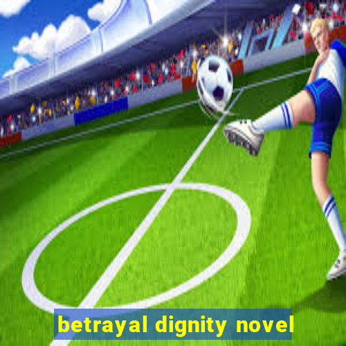 betrayal dignity novel