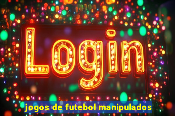 jogos de futebol manipulados