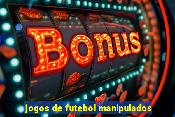 jogos de futebol manipulados