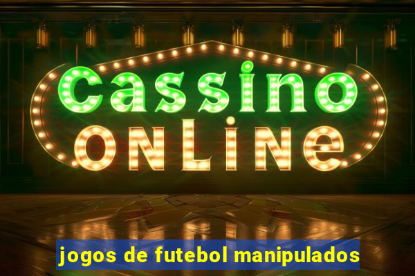 jogos de futebol manipulados