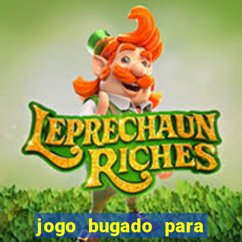 jogo bugado para ganhar dinheiro