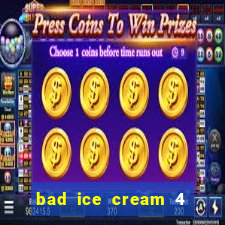 bad ice cream 4 click jogos