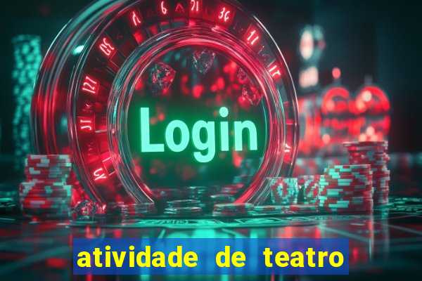 atividade de teatro 3 ano atividade sobre teatro 3 ano fundamental