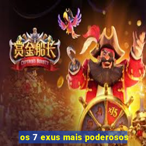 os 7 exus mais poderosos