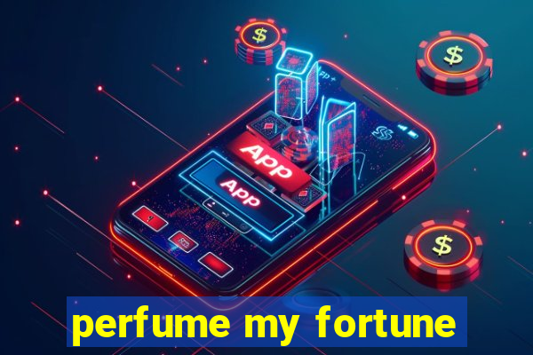 perfume my fortune