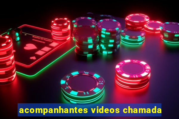 acompanhantes videos chamada