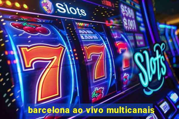 barcelona ao vivo multicanais