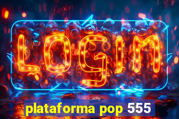 plataforma pop 555