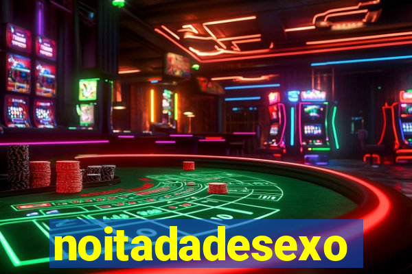 noitadadesexo