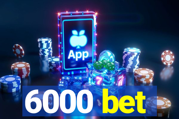 6000 bet