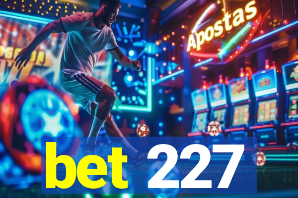 bet 227