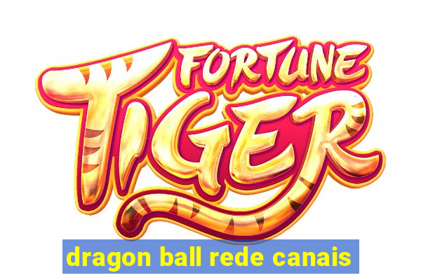 dragon ball rede canais