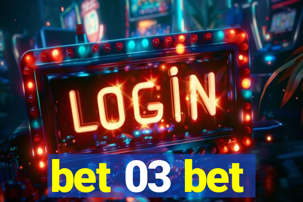 bet 03 bet