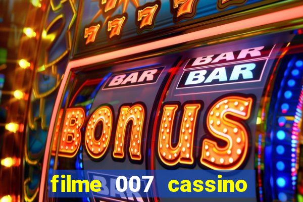 filme 007 cassino royale completo dublado