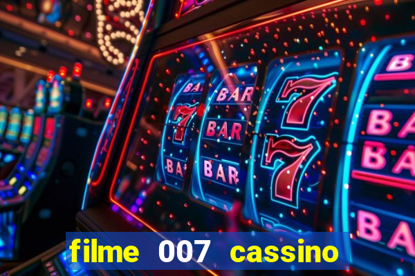 filme 007 cassino royale completo dublado