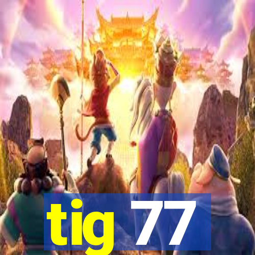 tig 77