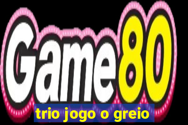 trio jogo o greio