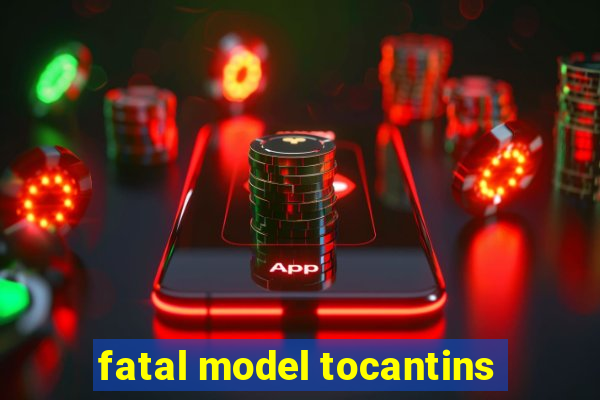 fatal model tocantins