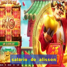 salario do alisson no liverpool