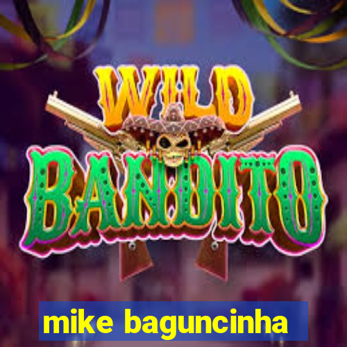 mike baguncinha