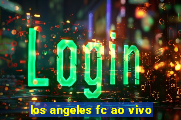 los angeles fc ao vivo