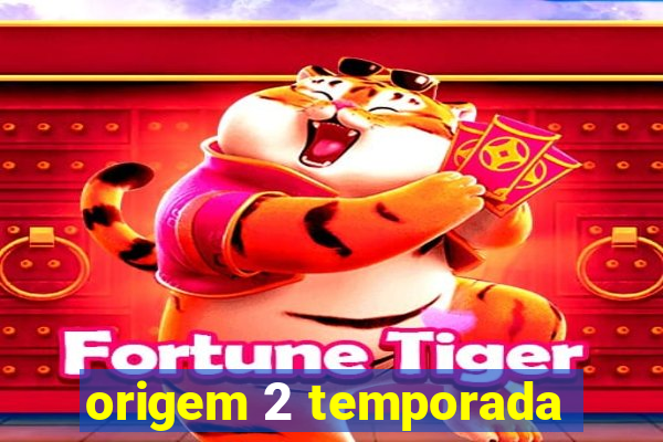 origem 2 temporada