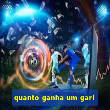 quanto ganha um gari