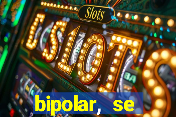 bipolar, se arrepende do que faz