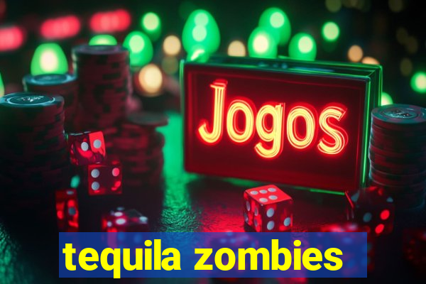 tequila zombies