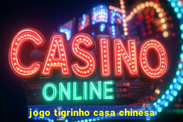 jogo tigrinho casa chinesa