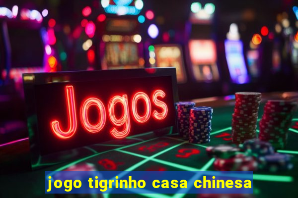 jogo tigrinho casa chinesa