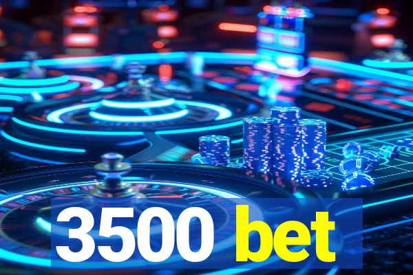 3500 bet