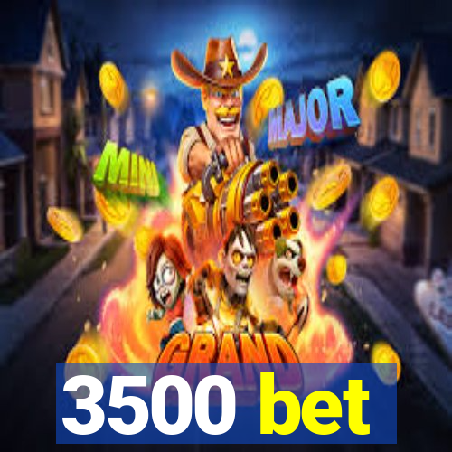 3500 bet