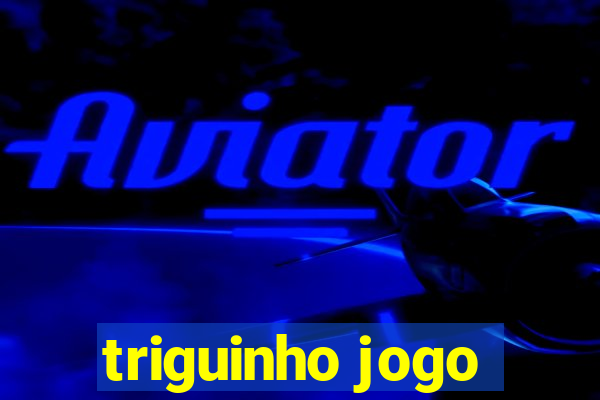 triguinho jogo