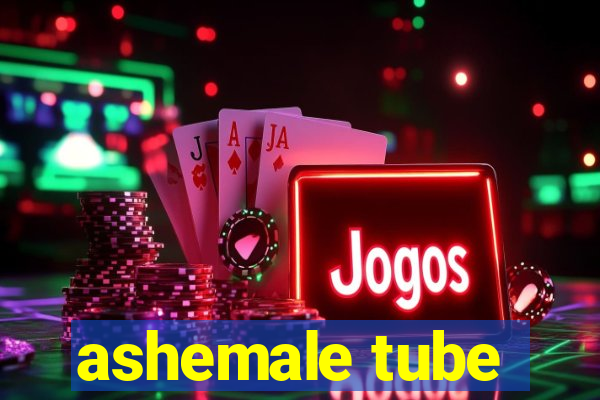 ashemale tube