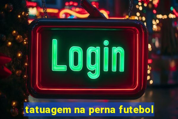 tatuagem na perna futebol